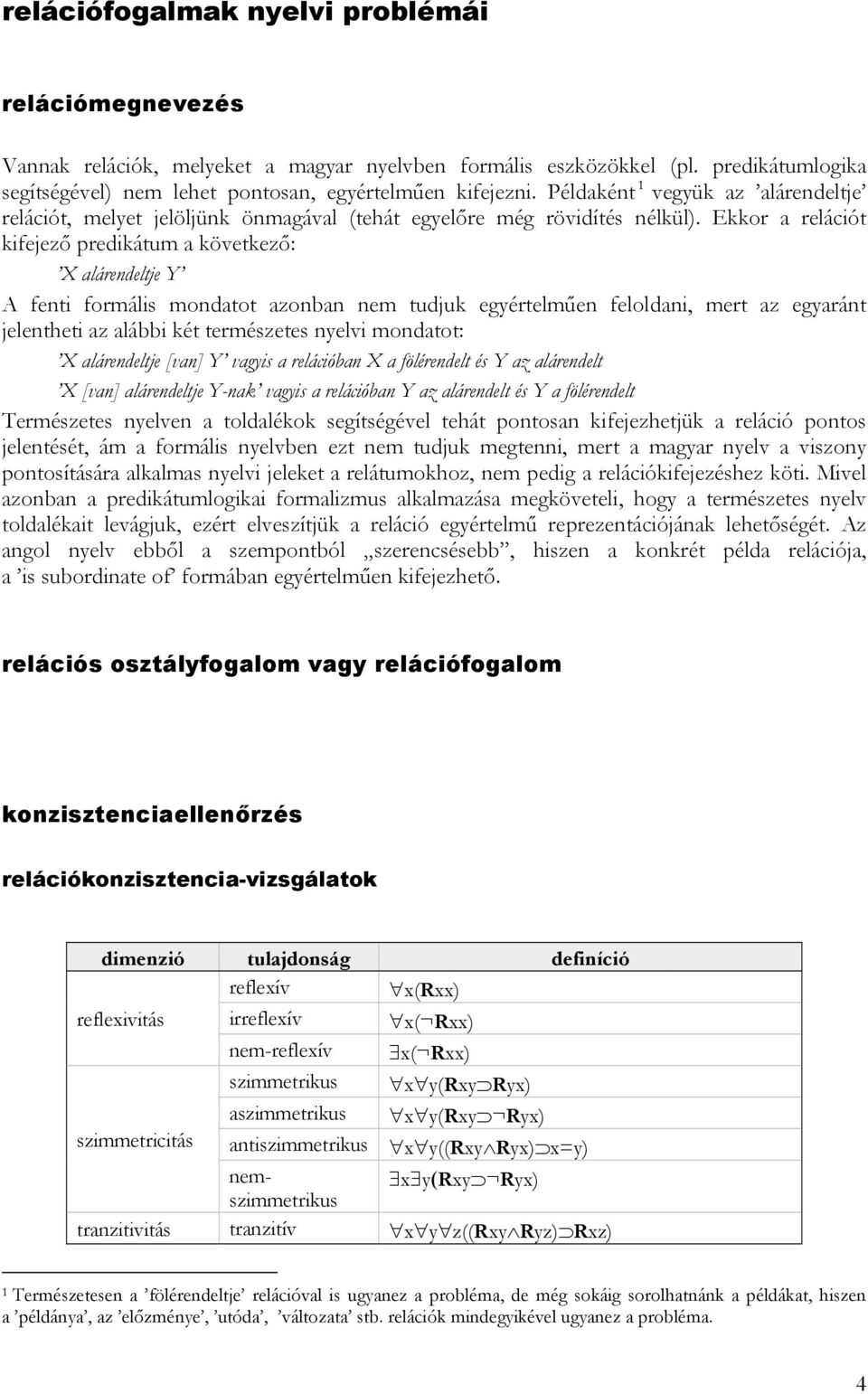 Ekkor a relációt kifejező predikátum a következő: X alárendeltje Y A fenti formális mondatot azonban nem tudjuk egyértelműen feloldani, mert az egyaránt jelentheti az alábbi két természetes nyelvi