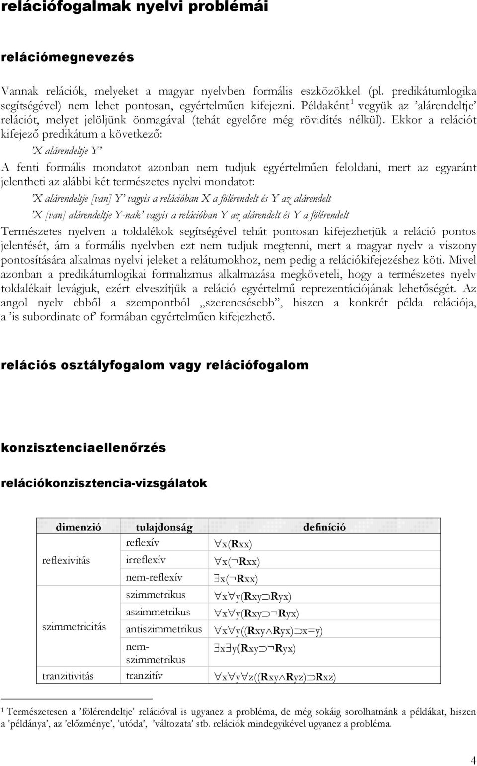 Ekkor a relációt kifejező predikátum a következő: X alárendeltje Y A fenti formális mondatot azonban nem tudjuk egyértelműen feloldani, mert az egyaránt jelentheti az alábbi két természetes nyelvi