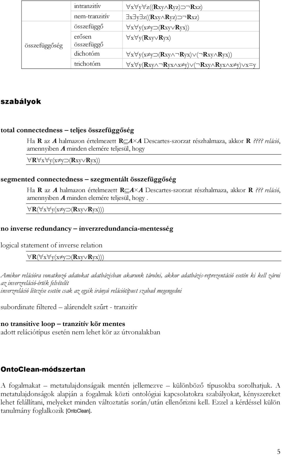 ??? reláció, amennyiben A minden elemére teljesül, hogy R x y(x y (Rxy Ryx)) segmented connectedness szegmentált összefüggőség Ha R az A halmazon értelmezett R A A Descartes-szorzat részhalmaza, akkor R?