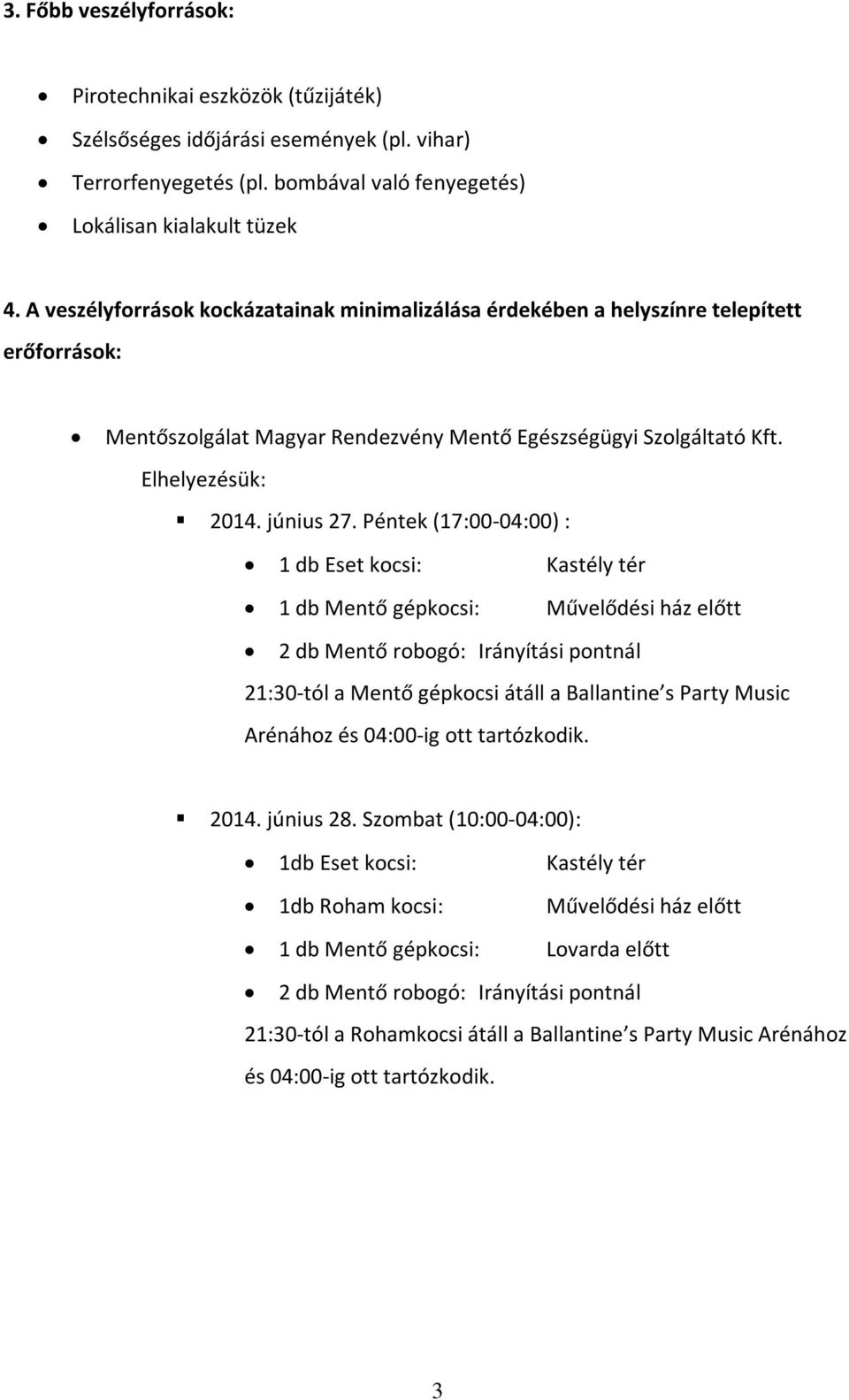 Péntek (17:00-04:00) : 1 db Eset kocsi: Kastély tér 1 db Mentő gépkocsi: Művelődési ház előtt 2 db Mentő robogó: Irányítási pontnál 21:30-tól a Mentő gépkocsi átáll a Ballantine s Party Music