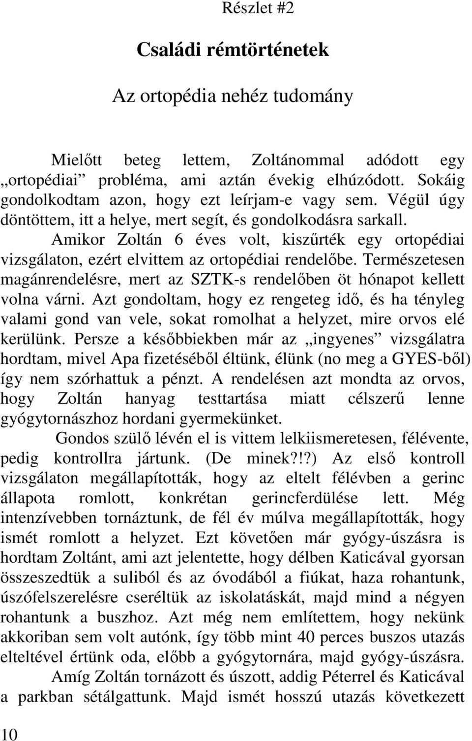 Amikor Zoltán 6 éves volt, kiszőrték egy ortopédiai vizsgálaton, ezért elvittem az ortopédiai rendelıbe. Természetesen magánrendelésre, mert az SZTK-s rendelıben öt hónapot kellett volna várni.