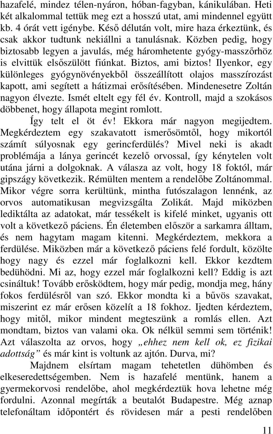 Biztos, ami biztos! Ilyenkor, egy különleges gyógynövényekbıl összeállított olajos masszírozást kapott, ami segített a hátizmai erısítésében. Mindenesetre Zoltán nagyon élvezte.