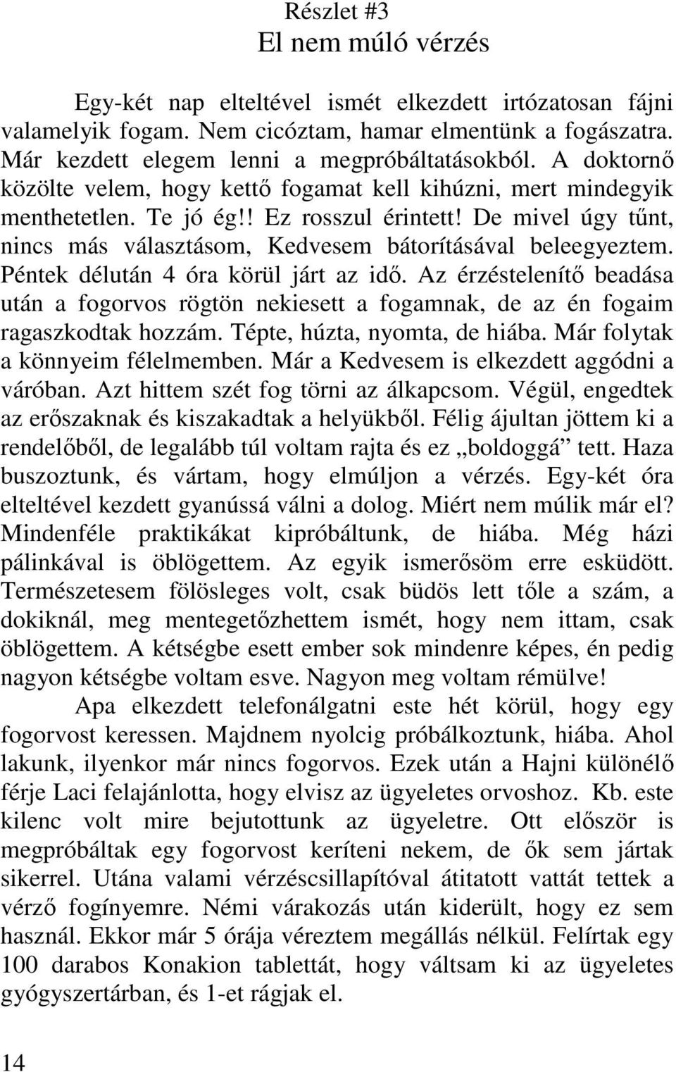 Péntek délután 4 óra körül járt az idı. Az érzéstelenítı beadása után a fogorvos rögtön nekiesett a fogamnak, de az én fogaim ragaszkodtak hozzám. Tépte, húzta, nyomta, de hiába.