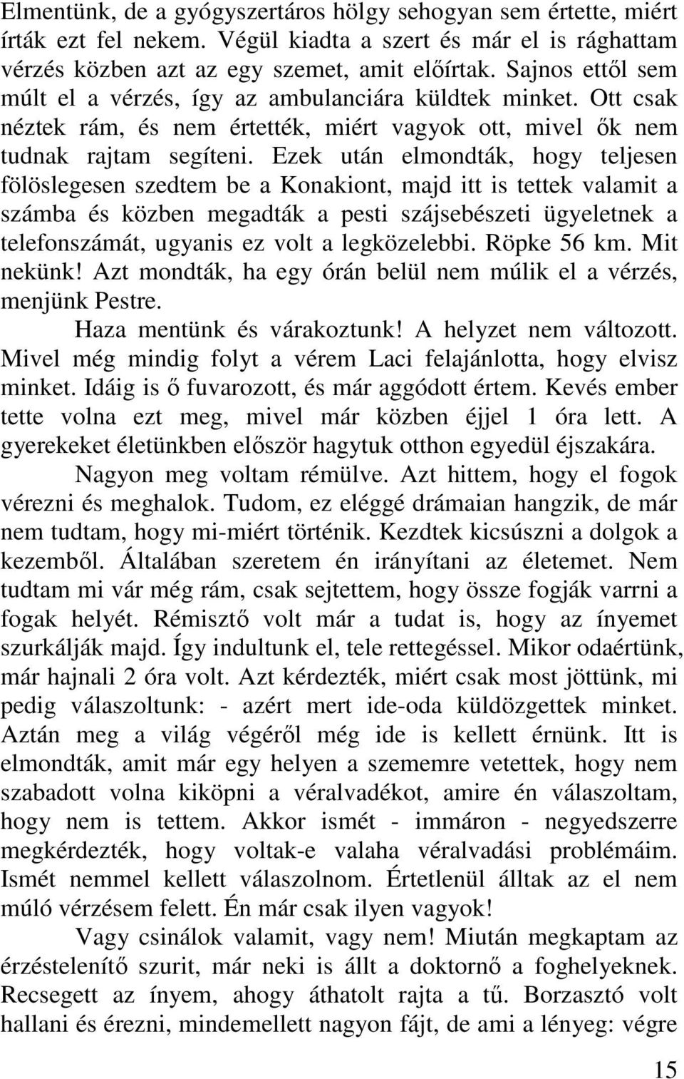 Ezek után elmondták, hogy teljesen fölöslegesen szedtem be a Konakiont, majd itt is tettek valamit a számba és közben megadták a pesti szájsebészeti ügyeletnek a telefonszámát, ugyanis ez volt a