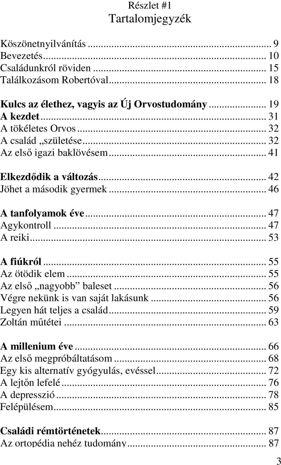 .. 53 A fiúkról... 55 Az ötödik elem... 55 Az elsı nagyobb baleset... 56 Végre nekünk is van saját lakásunk... 56 Legyen hát teljes a család... 59 Zoltán mőtétei... 63 A millenium éve.