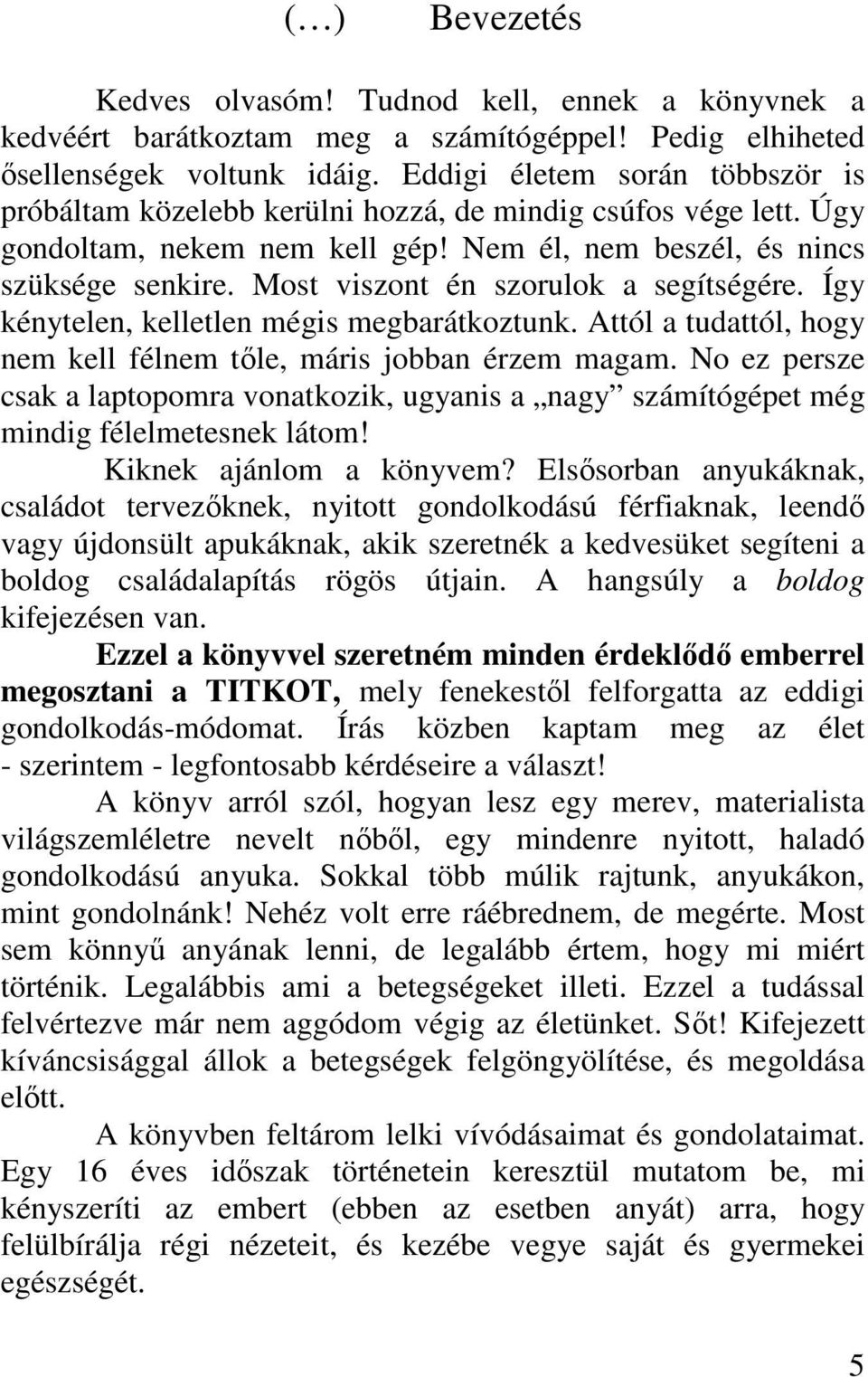 Most viszont én szorulok a segítségére. Így kénytelen, kelletlen mégis megbarátkoztunk. Attól a tudattól, hogy nem kell félnem tıle, máris jobban érzem magam.