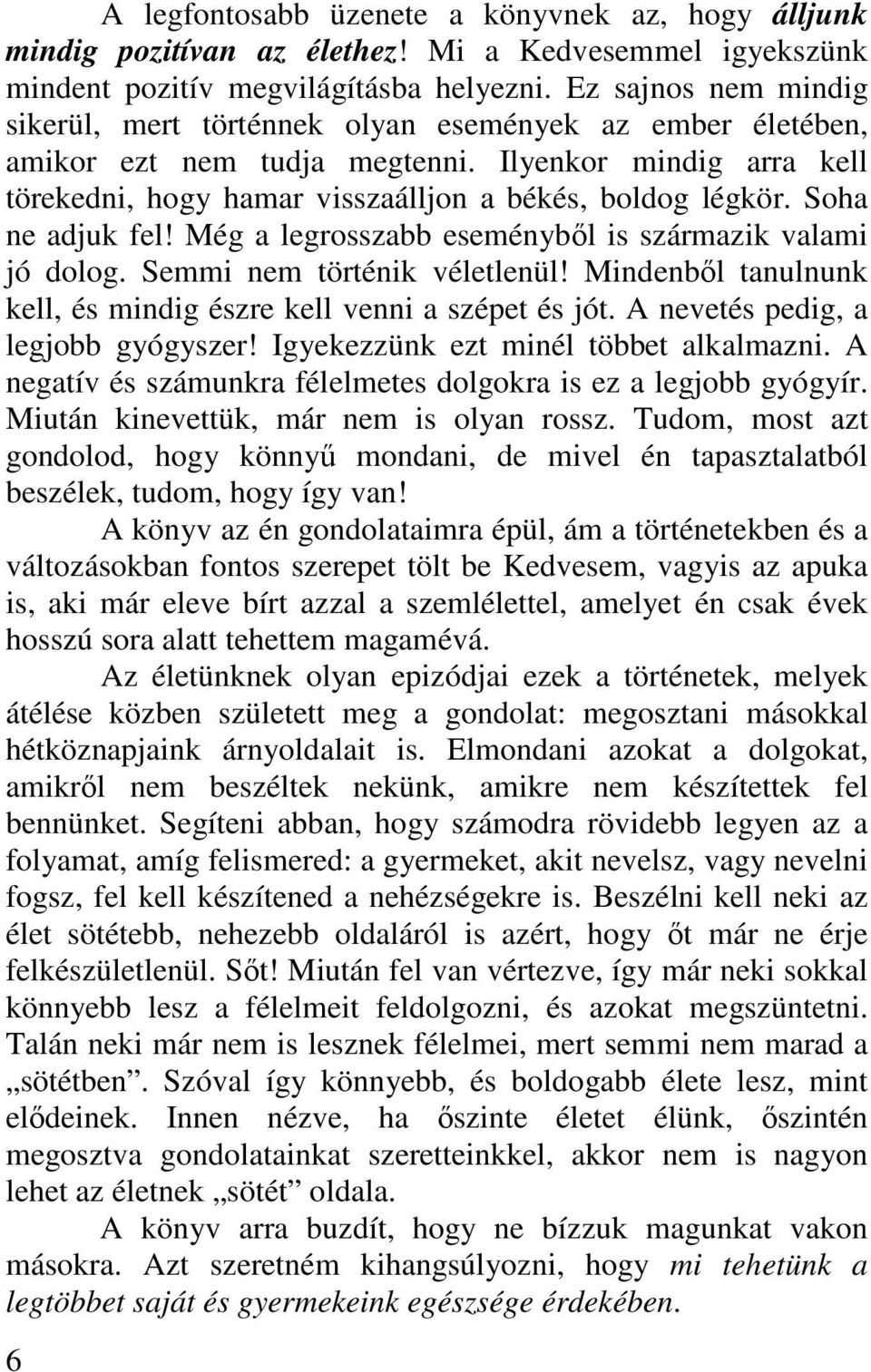 Soha ne adjuk fel! Még a legrosszabb eseménybıl is származik valami jó dolog. Semmi nem történik véletlenül! Mindenbıl tanulnunk kell, és mindig észre kell venni a szépet és jót.