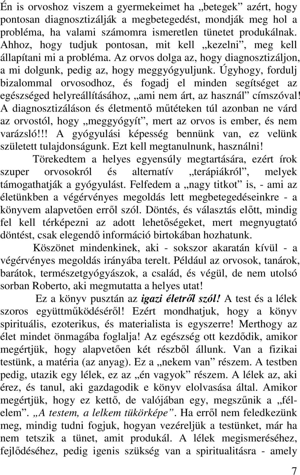 Úgyhogy, fordulj bizalommal orvosodhoz, és fogadj el minden segítséget az egészséged helyreállításához, ami nem árt, az használ címszóval!