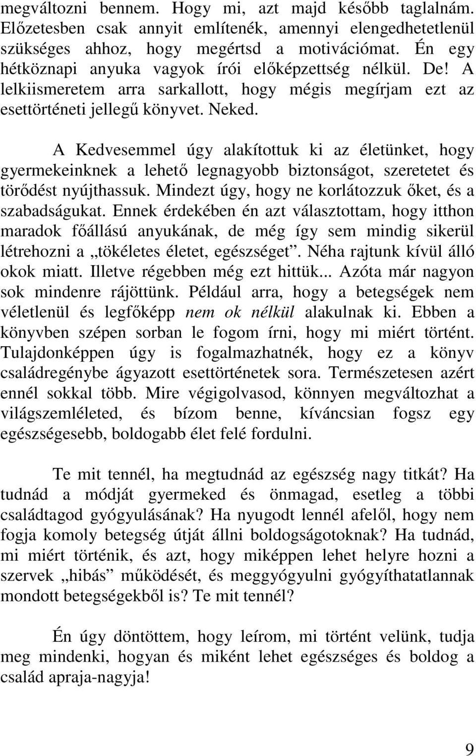 A Kedvesemmel úgy alakítottuk ki az életünket, hogy gyermekeinknek a lehetı legnagyobb biztonságot, szeretetet és törıdést nyújthassuk. Mindezt úgy, hogy ne korlátozzuk ıket, és a szabadságukat.