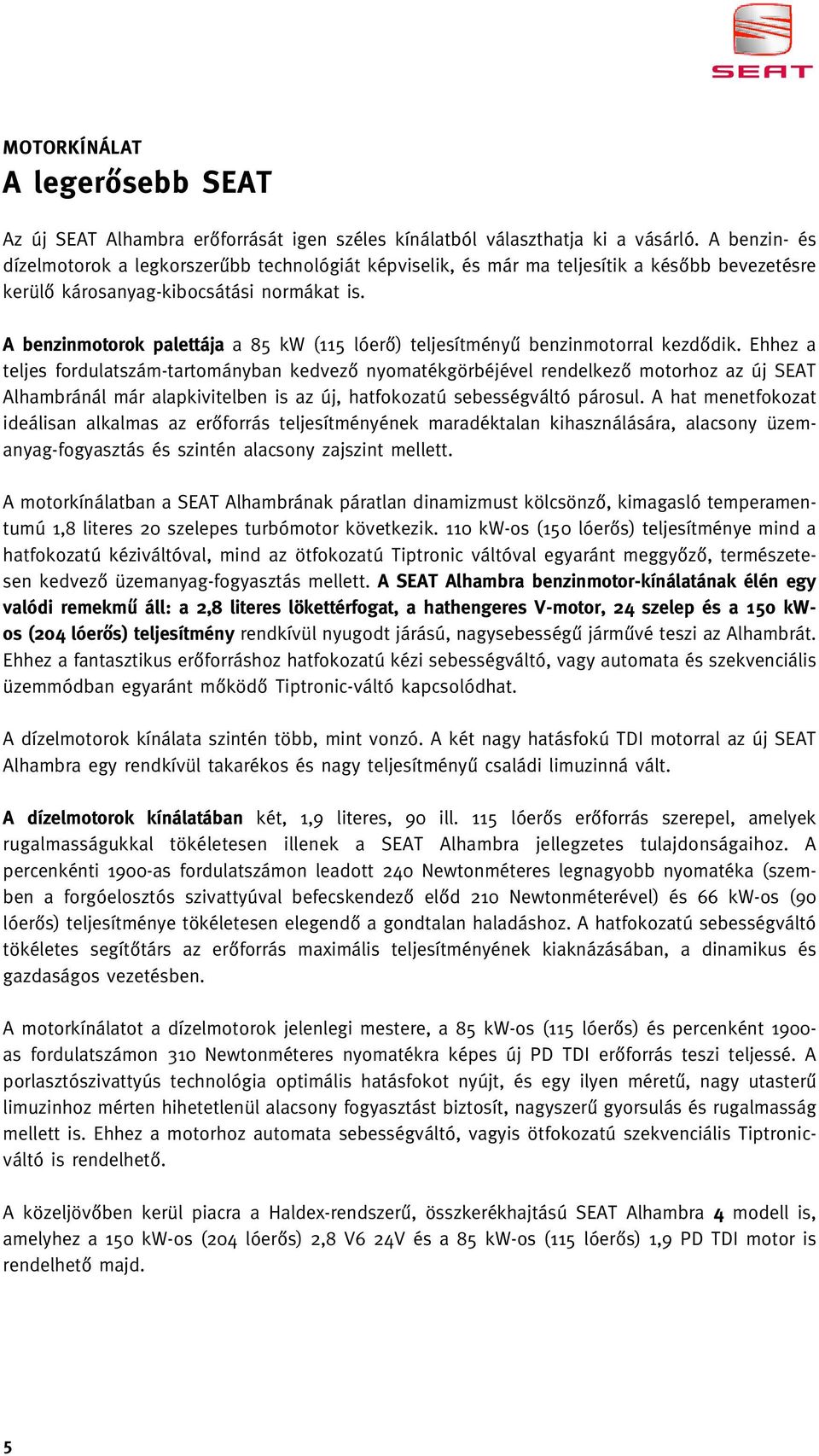 A benzinmotorok palettája a 85 kw (115 lóerô) teljesítményû benzinmotorral kezdôdik.