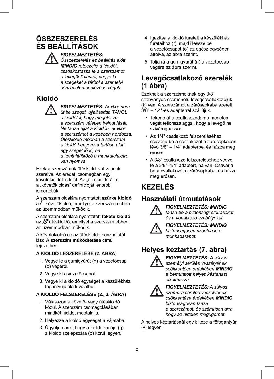 Ne tartsa ujját a kioldón, amikor a szerszámot a kezében hordozza. Ütéskioldó módban a szerszám a kioldó benyomva tartása alatt egy szeget lő ki, ha a kontaktütköző a munkafelületre van nyomva.