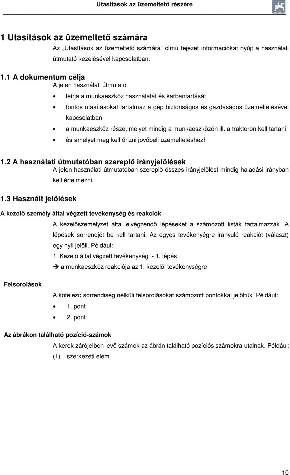 1 A dokumentum célja A jelen használati útmutató leírja a munkaeszköz használatát és karbantartását fontos utasításokat tartalmaz a gép biztonságos és gazdaságos üzemeltetésével kapcsolatban a