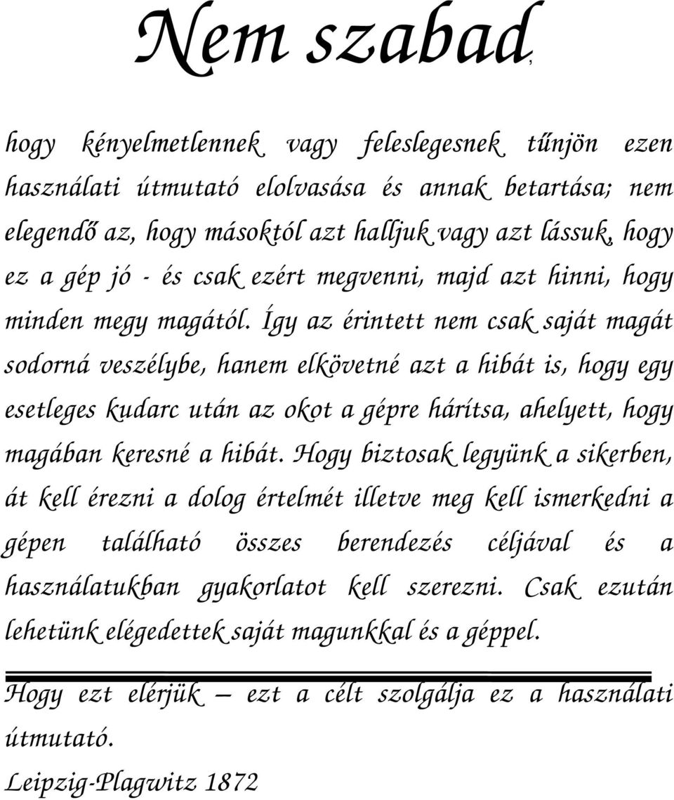 Így az érintett nem csak saját magát sodorná veszélybe, hanem elkövetné azt a hibát is, hogy egy esetleges kudarc után az okot a gépre hárítsa, ahelyett, hogy magában keresné a hibát.