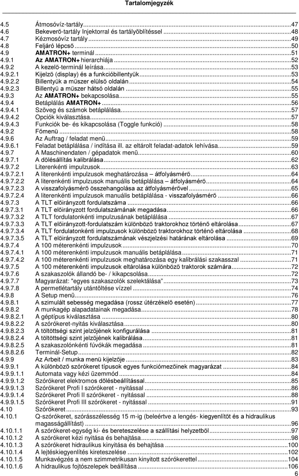 ..55 4.9.4 Betáplálás AMATRON+...56 4.9.4.1 Szöveg és számok betáplálása...57 4.9.4.2 Opciók kiválasztása...57 4.9.4.3 Funkciók be- és kikapcsolása (Toggle funkció)...58 4.9.2 ) PHQ...58 4.9.6 Az Auftrag / feladat menü.