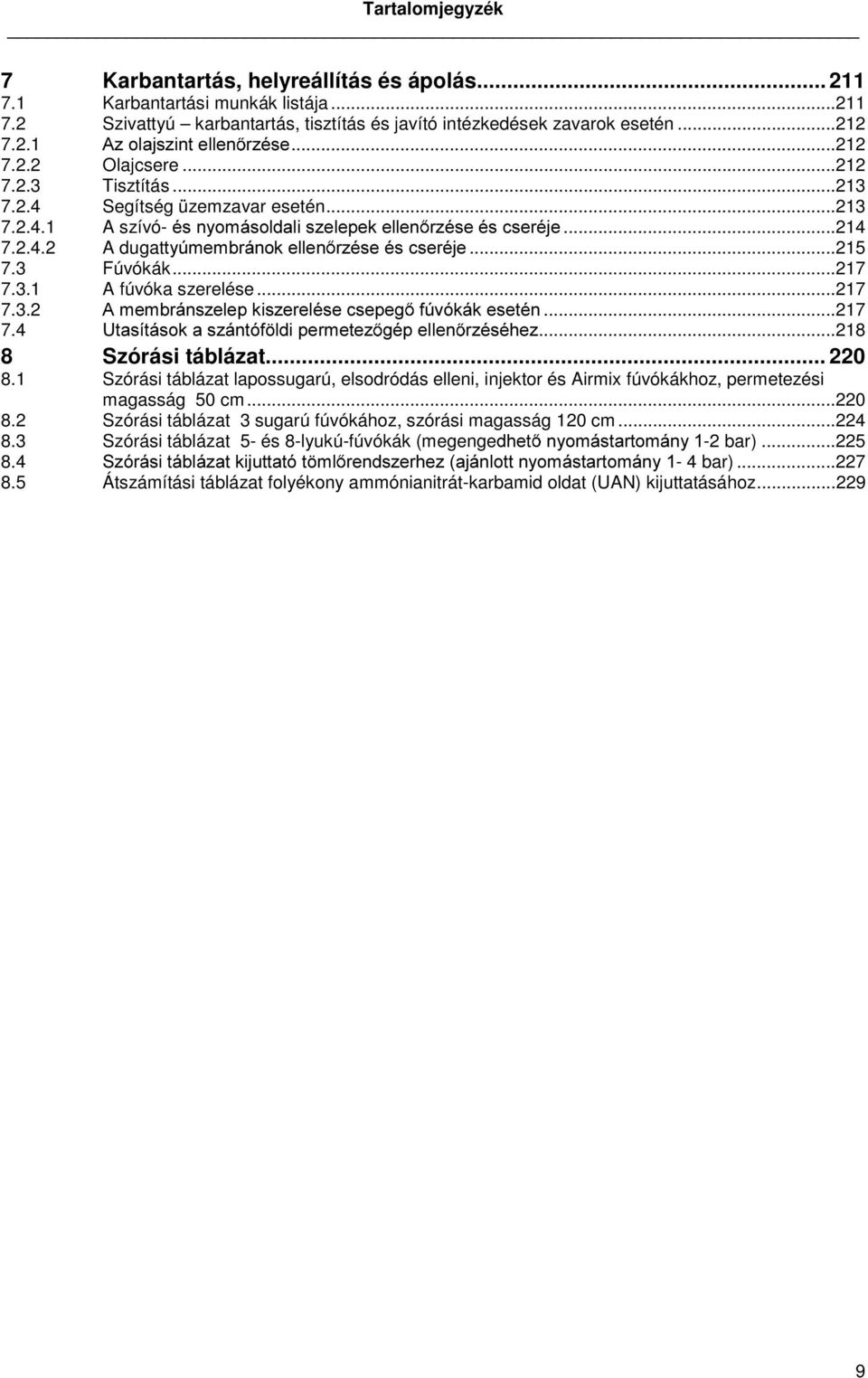 ..215 7.3 Fúvókák...217 7.3.1 A fúvóka szerelése...217 7.3.2 $PHPEUiQV]HOHSNLV]HUHOpVHFVHSHJ I~YyNiNHVHWpQ...217 7.4 8WDVtWiVRNDV]iQWyI OGLSHUPHWH] JpSHOOHQ U]pVpKH]...218 8 Szórási táblázat... 220 8.