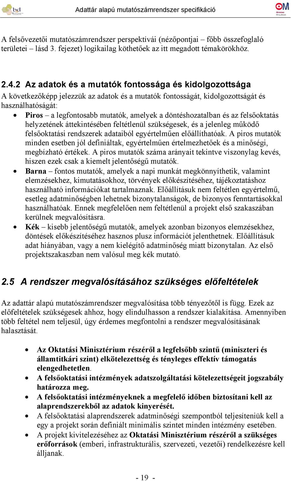 döntéshozatalban és az felsőoktatás helyzetének áttekintésében feltétlenül szükségesek, és a jelenleg működő felsőoktatási rendszerek adataiból egyértelműen előállíthatóak.