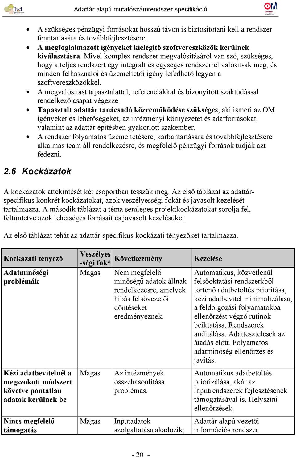 a szoftvereszközökkel. A megvalósítást tapasztalattal, referenciákkal és bizonyított szaktudással rendelkező csapat végezze.