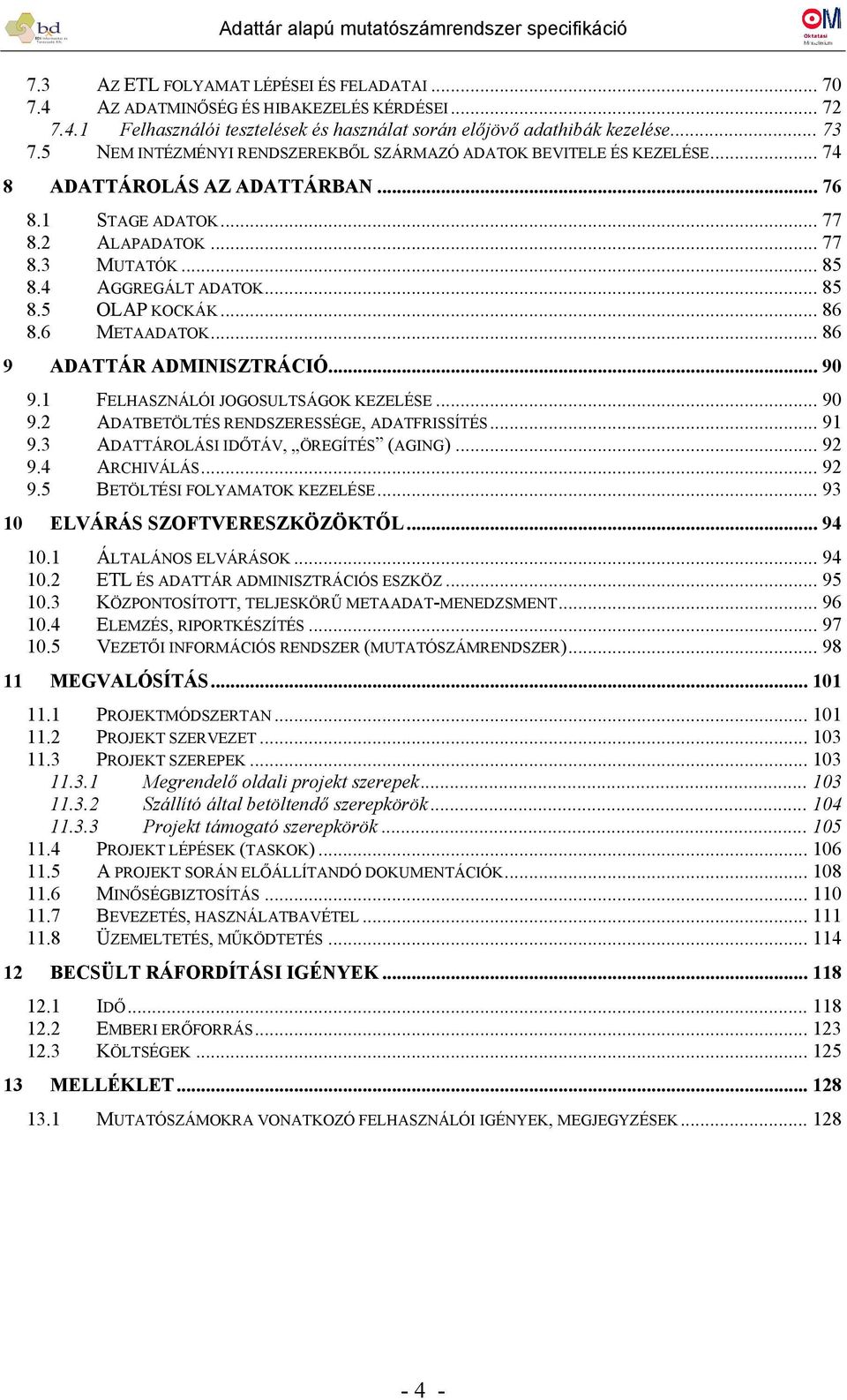 .. 86 8.6 METAADATOK... 86 9 ADATTÁR ADMINISZTRÁCIÓ... 90 9.1 FELHASZNÁLÓI JOGOSULTSÁGOK KEZELÉSE... 90 9.2 ADATBETÖLTÉS RENDSZERESSÉGE, ADATFRISSÍTÉS... 91 9.3 ADATTÁROLÁSI IDŐTÁV, ÖREGÍTÉS (AGING).
