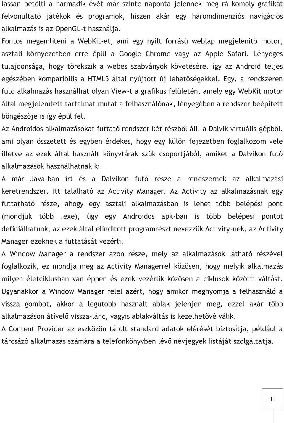 Lényeges tulajdonsága, hogy törekszik a webes szabványok követésére, így az Android teljes egészében kompatibilis a HTML5 által nyújtott új lehetőségekkel.