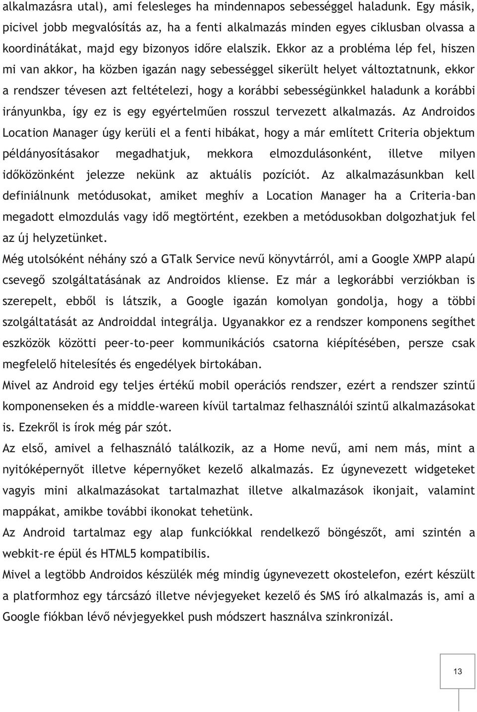 Ekkor az a probléma lép fel, hiszen mi van akkor, ha közben igazán nagy sebességgel sikerült helyet változtatnunk, ekkor a rendszer tévesen azt feltételezi, hogy a korábbi sebességünkkel haladunk a