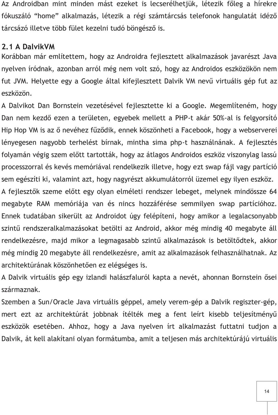 1 A DalvikVM Korábban már említettem, hogy az Androidra fejlesztett alkalmazások javarészt Java nyelven íródnak, azonban arról még nem volt szó, hogy az Androidos eszközökön nem fut JVM.