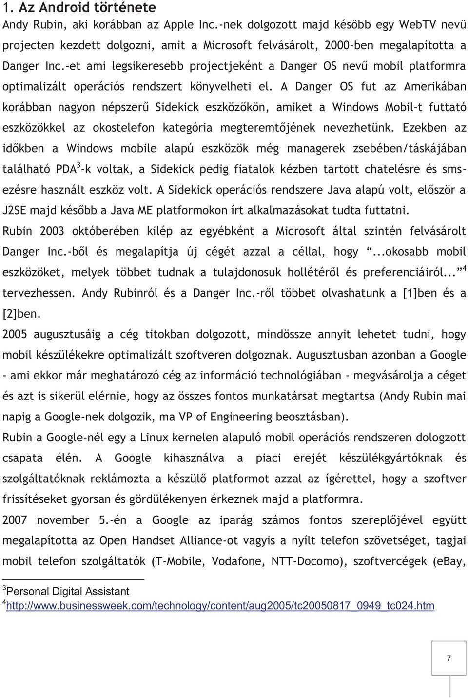 A Danger OS fut az Amerikában korábban nagyon népszerű Sidekick eszközökön, amiket a Windows Mobil-t futtató eszközökkel az okostelefon kategória megteremtőjének nevezhetünk.