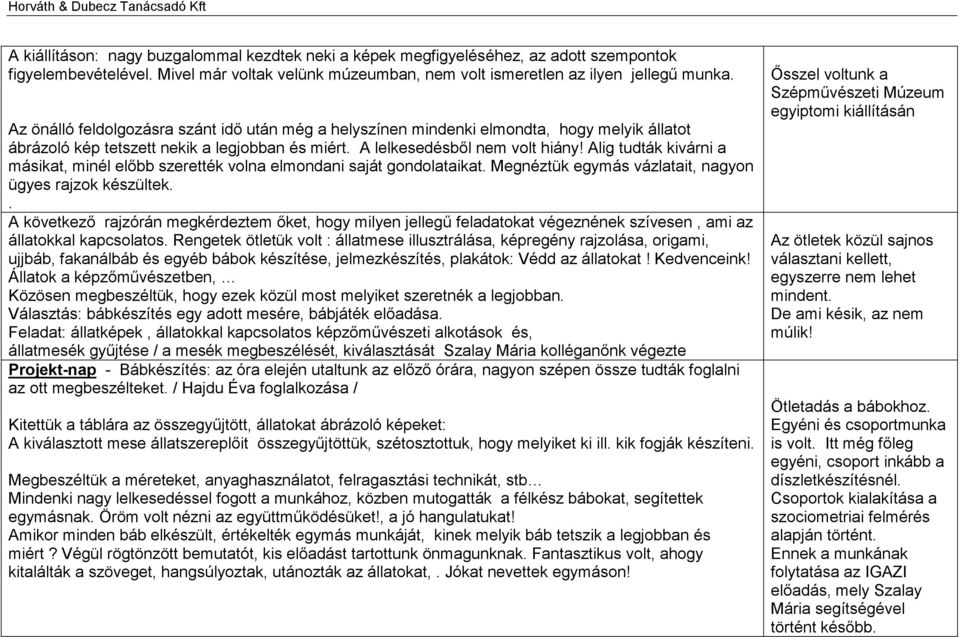 Alig tudták kivárni a másikat, minél előbb szerették volna elmondani saját gondolataikat. Megnéztük egymás vázlatait, nagyon ügyes rajzok készültek.