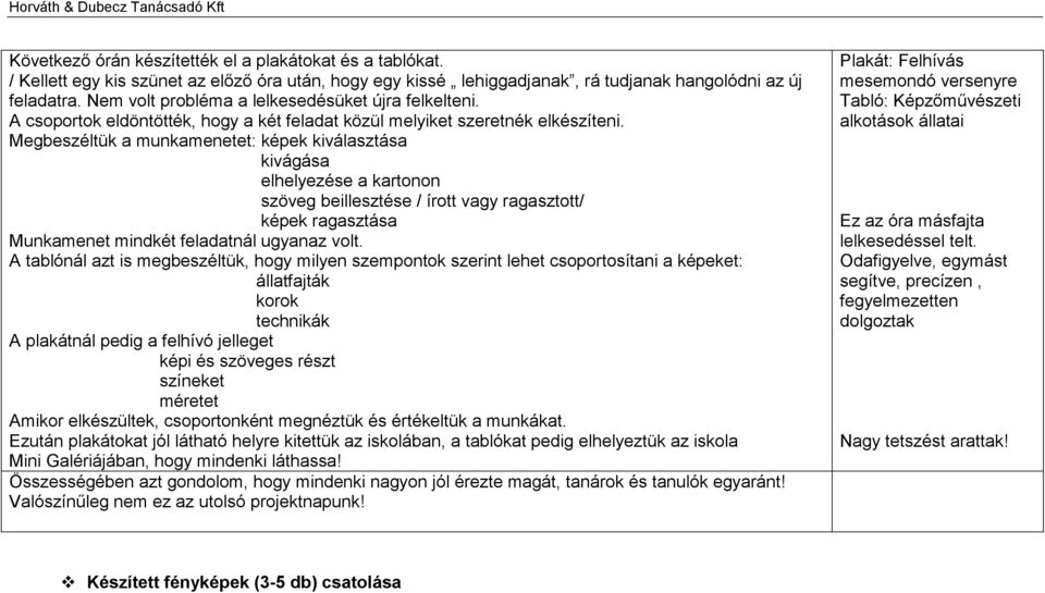 Megbeszéltük a munkamenetet: képek kiválasztása kivágása elhelyezése a kartonon szöveg beillesztése / írott vagy ragasztott/ képek ragasztása Munkamenet mindkét feladatnál ugyanaz volt.