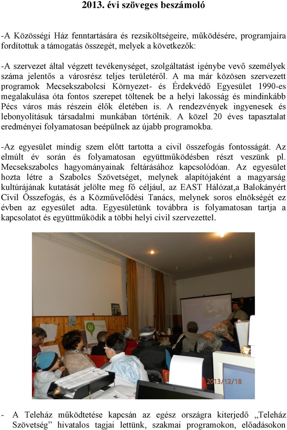 A ma már közösen szervezett programok Mecsekszabolcsi Környezet- és Érdekvédő Egyesület 1990-es megalakulása óta fontos szerepet töltenek be a helyi lakosság és mindinkább Pécs város más részein élők