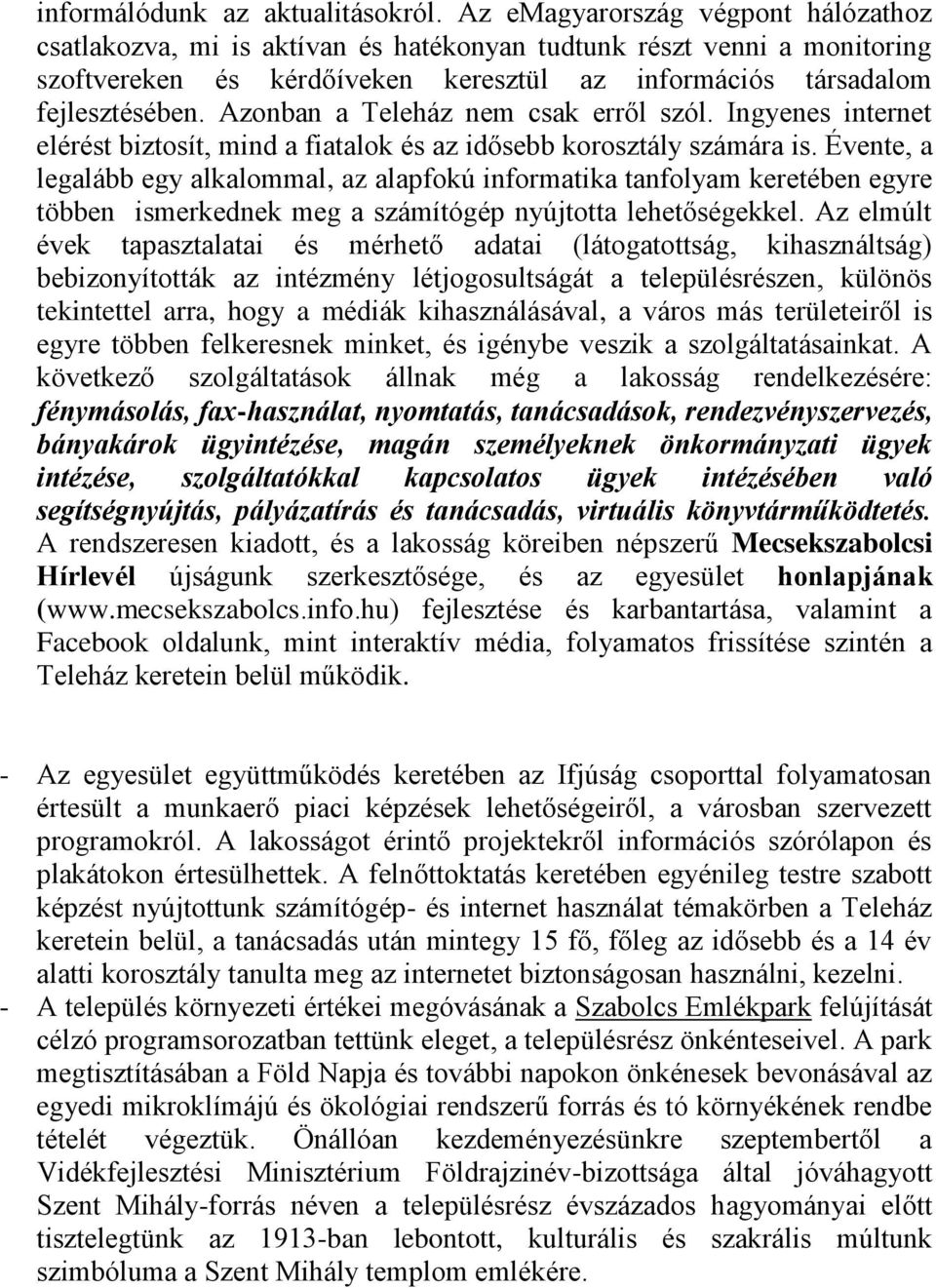 Azonban a Teleház nem csak erről szól. Ingyenes internet elérést biztosít, mind a fiatalok és az idősebb korosztály számára is.