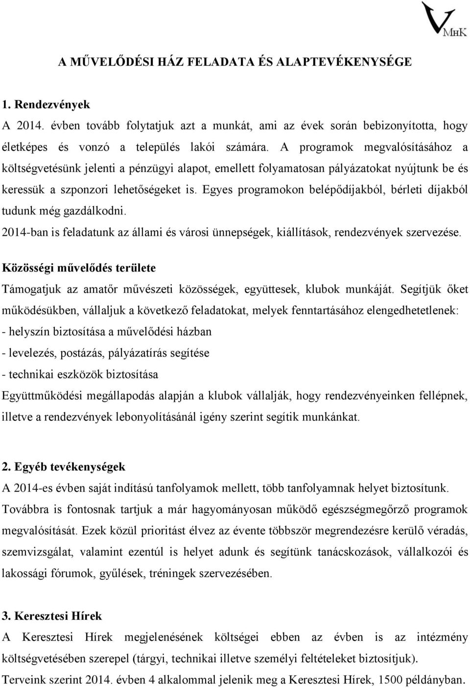 Egyes programokon belépődíjakból, bérleti díjakból tudunk még gazdálkodni. 2014-ban is feladatunk az állami és városi ünnepségek, kiállítások, rendezvények szervezése.