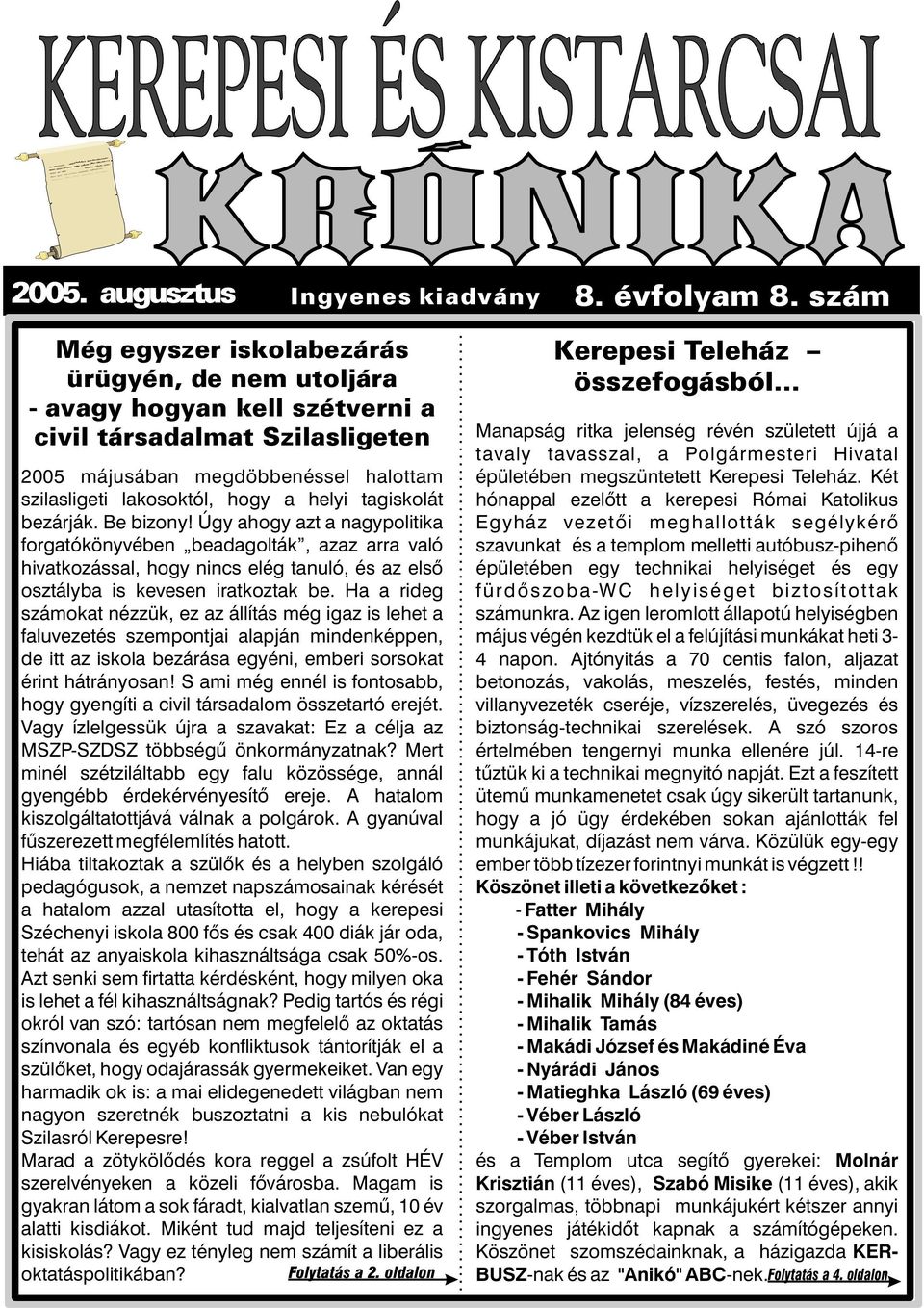 tagiskolát bezárják. Be bizony! Úgy ahogy azt a nagypolitika forgatókönyvében beadagolták, azaz arra való hivatkozással, hogy nincs elég tanuló, és az elsõ osztályba is kevesen iratkoztak be.