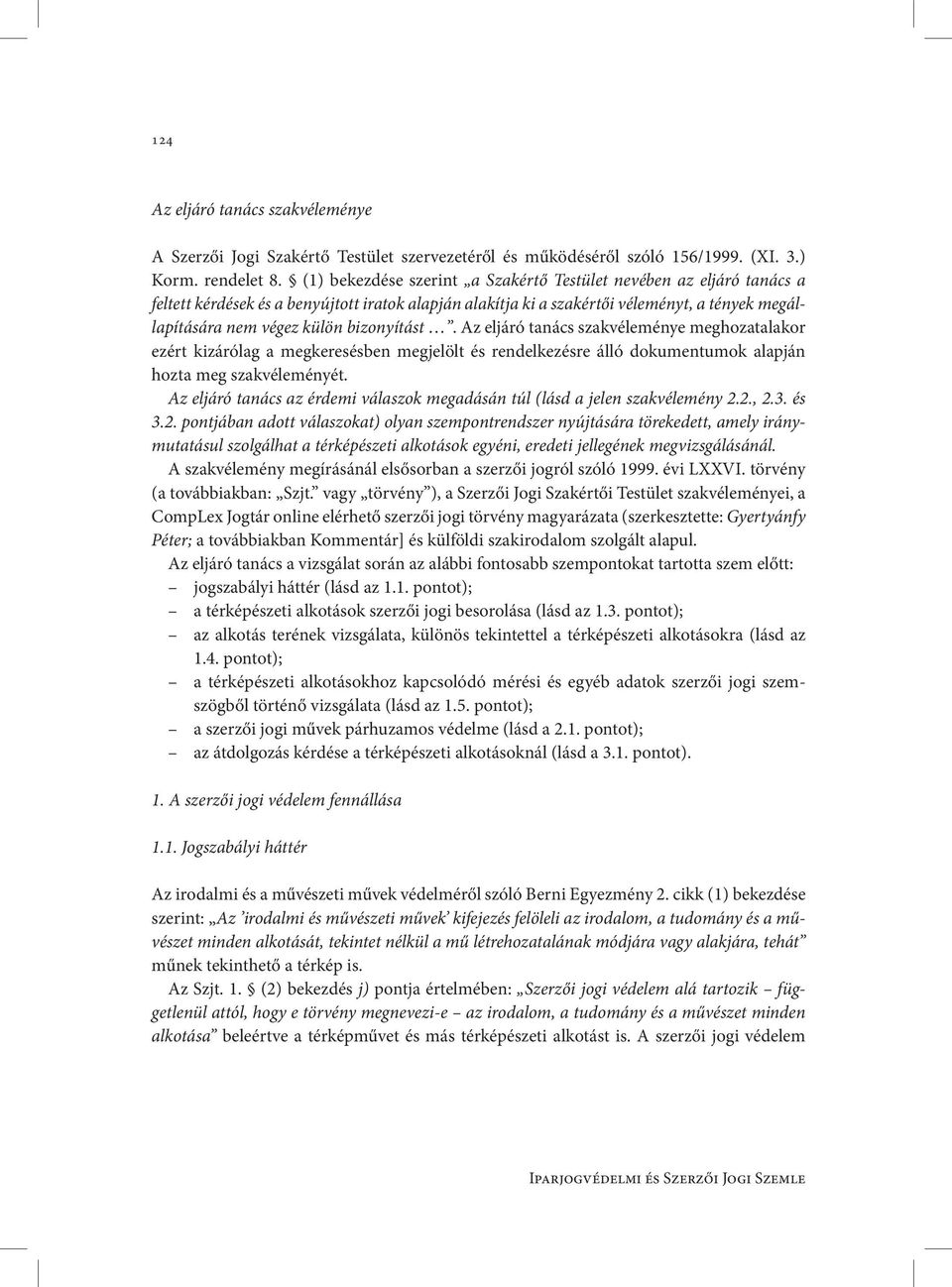 bizonyítást. Az eljáró tanács szakvéleménye meghozatalakor ezért kizárólag a megkeresésben megjelölt és rendelkezésre álló dokumentumok alapján hozta meg szakvéleményét.