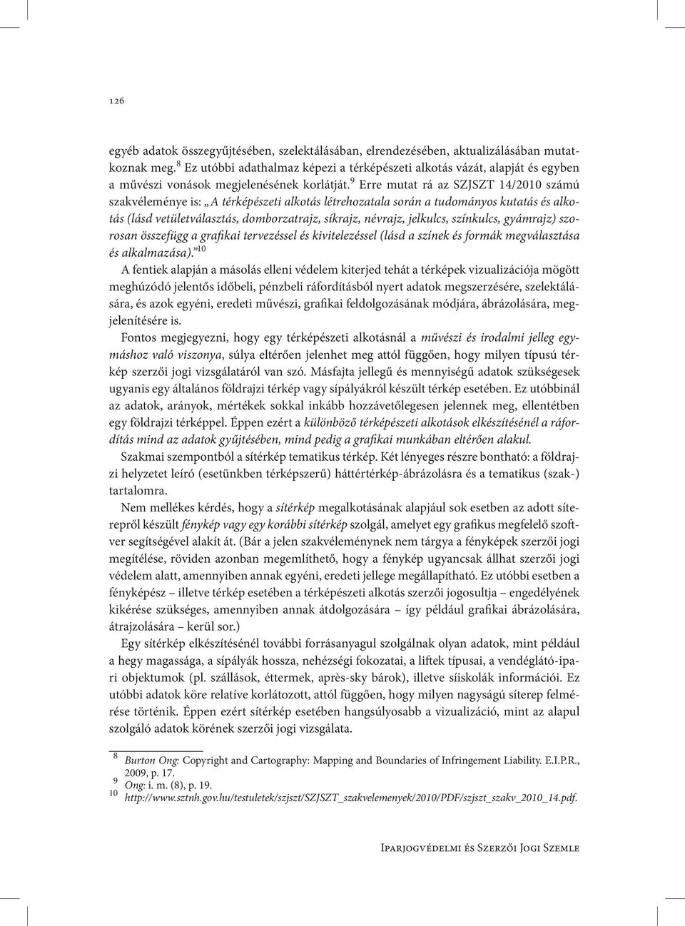 9 Erre mutat rá az SZJSZT 14/2010 számú szakvéleménye is: A térképészeti alkotás létrehozatala során a tudományos kutatás és alkotás (lásd vetületválasztás, domborzatrajz, síkrajz, névrajz, jelkulcs,