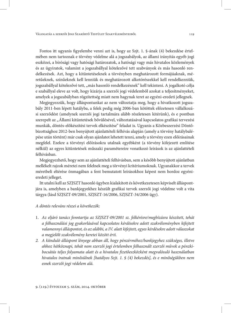 -ának (4) bekezdése értelmében nem tartoznak e törvény védelme alá a jogszabályok, az állami irányítás egyéb jogi eszközei, a bírósági vagy hatósági határozatok, a hatósági vagy más hivatalos