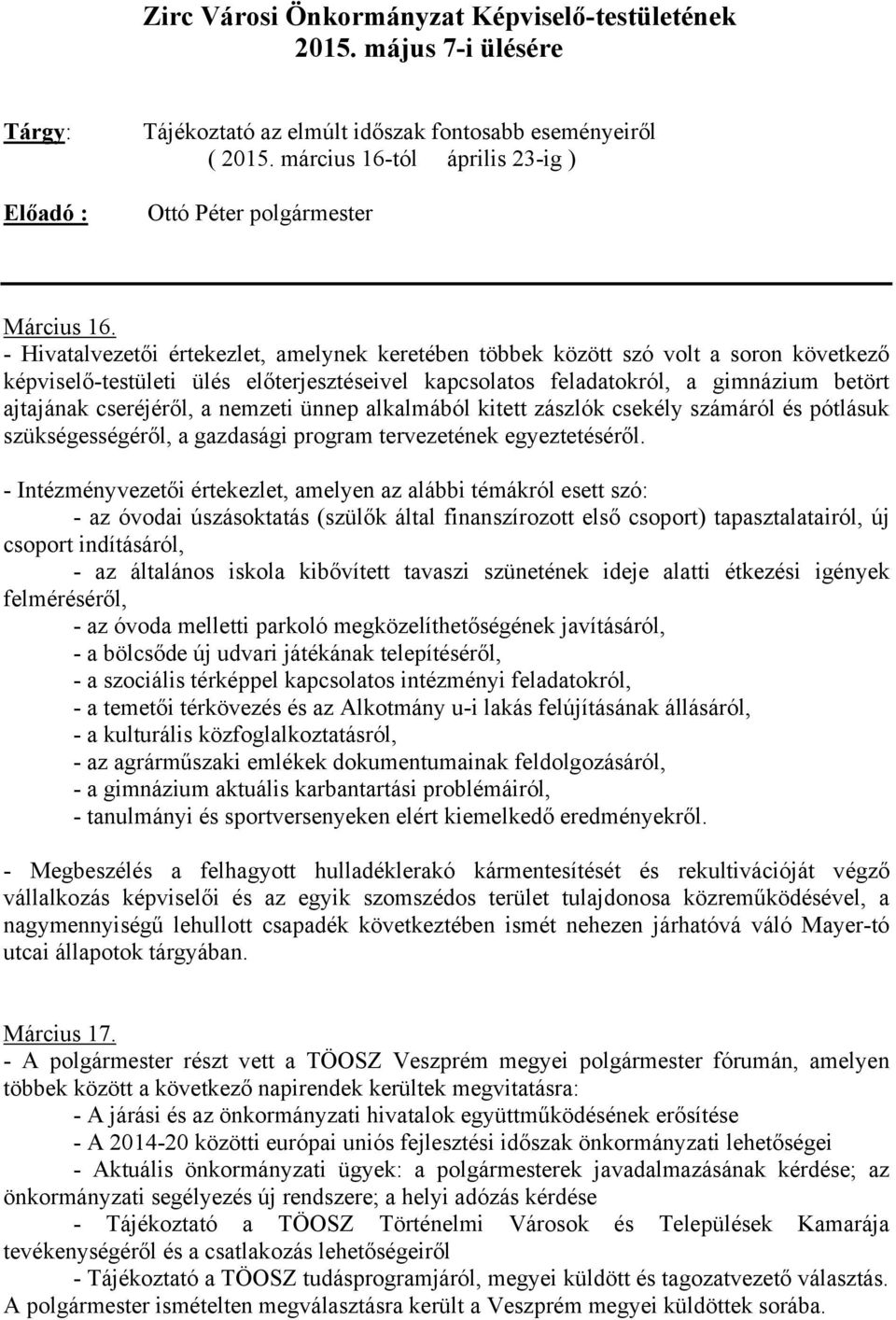 - Hivatalvezetői értekezlet, amelynek keretében többek között szó volt a soron következő képviselő-testületi ülés előterjesztéseivel kapcsolatos feladatokról, a gimnázium betört ajtajának cseréjéről,