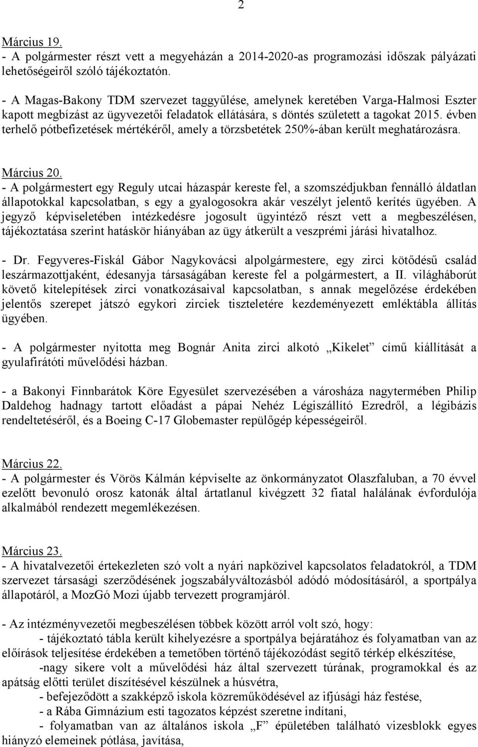 évben terhelő pótbefizetések mértékéről, amely a törzsbetétek 250%-ában került meghatározásra. Március 20.