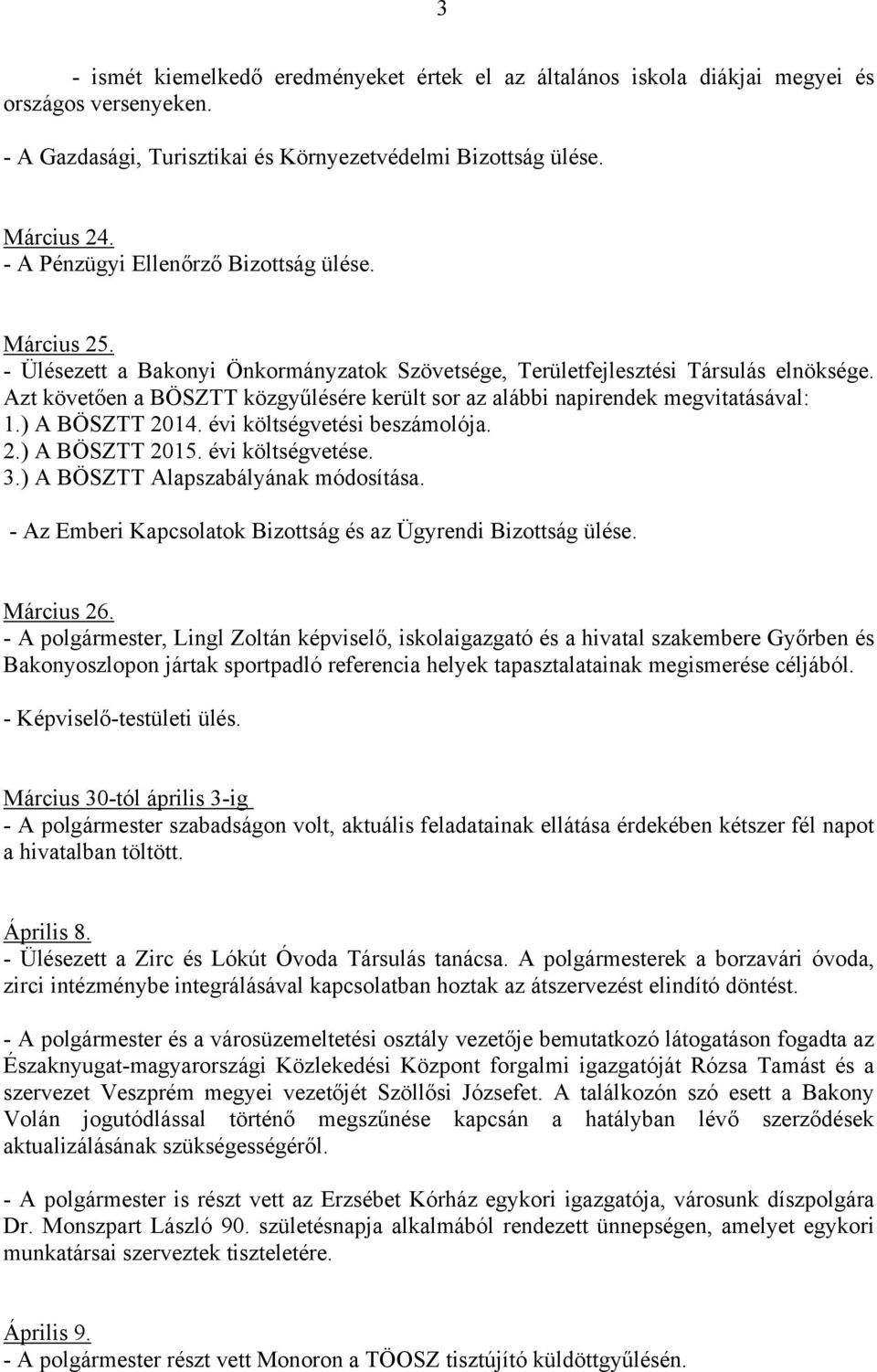 Azt követően a BÖSZTT közgyűlésére került sor az alábbi napirendek megvitatásával: 1.) A BÖSZTT 2014. évi költségvetési beszámolója. 2.) A BÖSZTT 2015. évi költségvetése. 3.