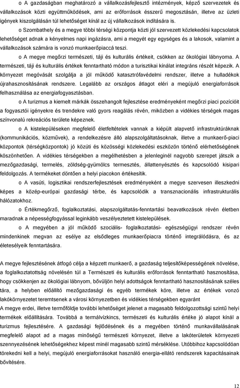 o Szombathely és a megye többi térségi központja közti jól szervezett közlekedési kapcsolatok lehetőséget adnak a kényelmes napi ingázásra, ami a megyét egy egységes és a lakosok, valamint a