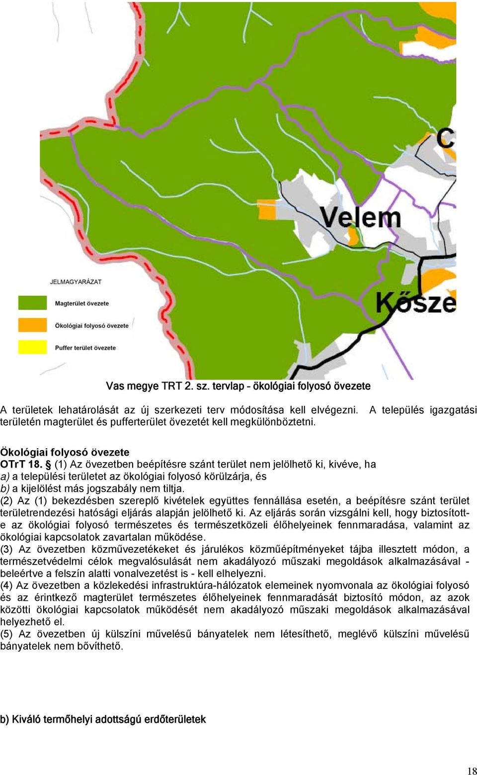 (1) Az övezetben beépítésre szánt terület nem jelölhető ki, kivéve, ha a) a települési területet az ökológiai folyosó körülzárja, és b) a kijelölést más jogszabály nem tiltja.