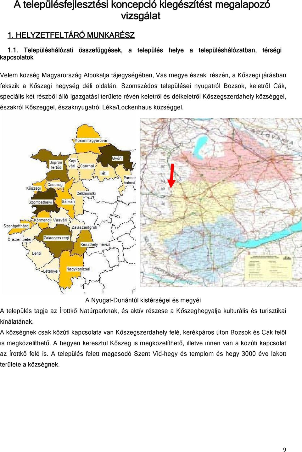 1. Településhálózati összefüggések, a település helye a településhálózatban, térségi kapcsolatok Velem község Magyarország Alpokalja tájegységében, Vas megye északi részén, a Kőszegi járásban fekszik