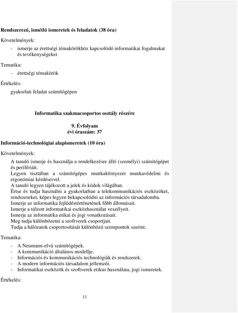 Évfolyam évi óraszám: 37 Információ-technológiai alapismeretek (10 óra) Követelmények: A tanuló ismerje és használja a rendelkezésre álló (személyi) számítógépet és perifériáit.