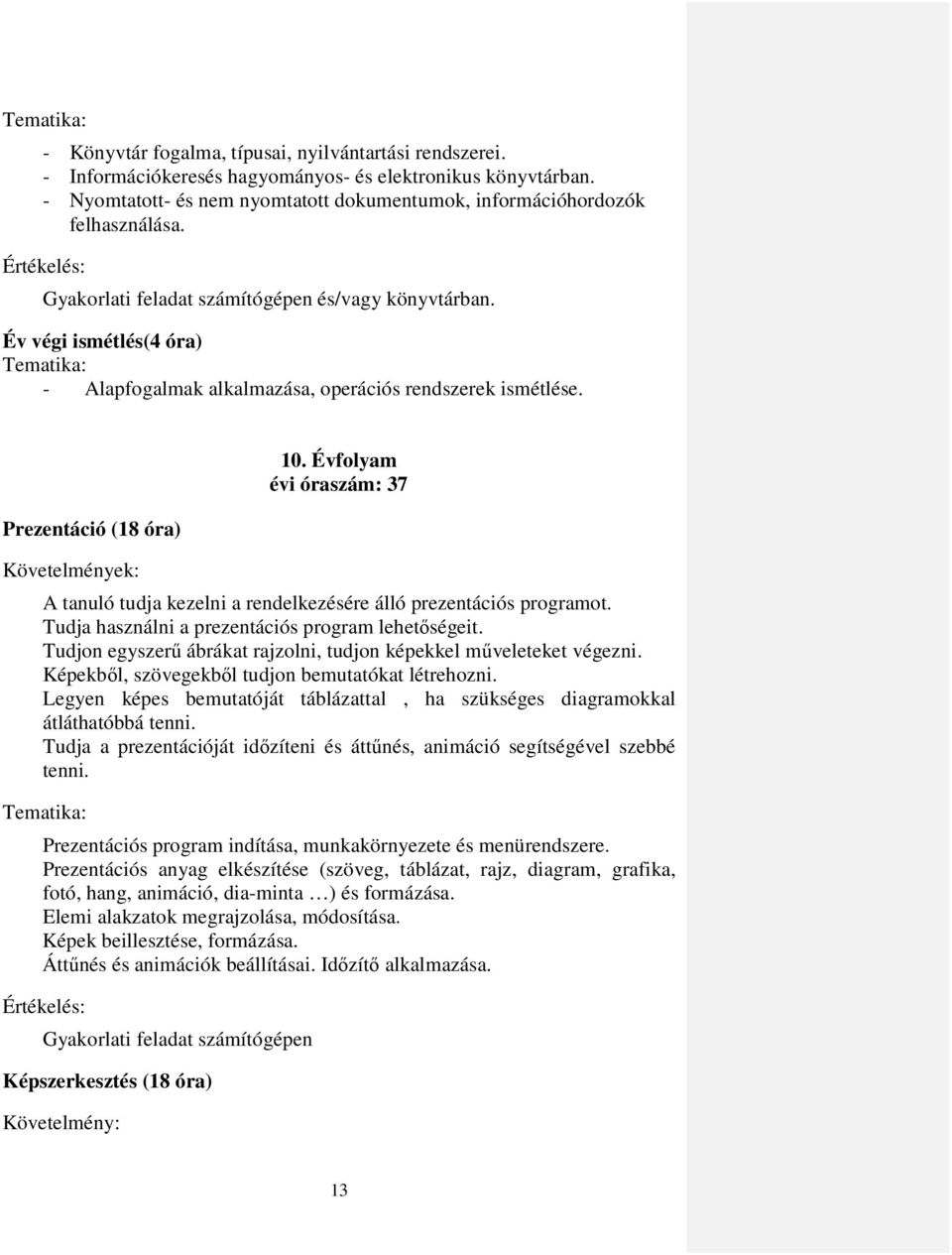 Év végi ismétlés(4 óra) Tematika: - Alapfogalmak alkalmazása, operációs rendszerek ismétlése. Prezentáció (18 óra) Követelmények: 10.