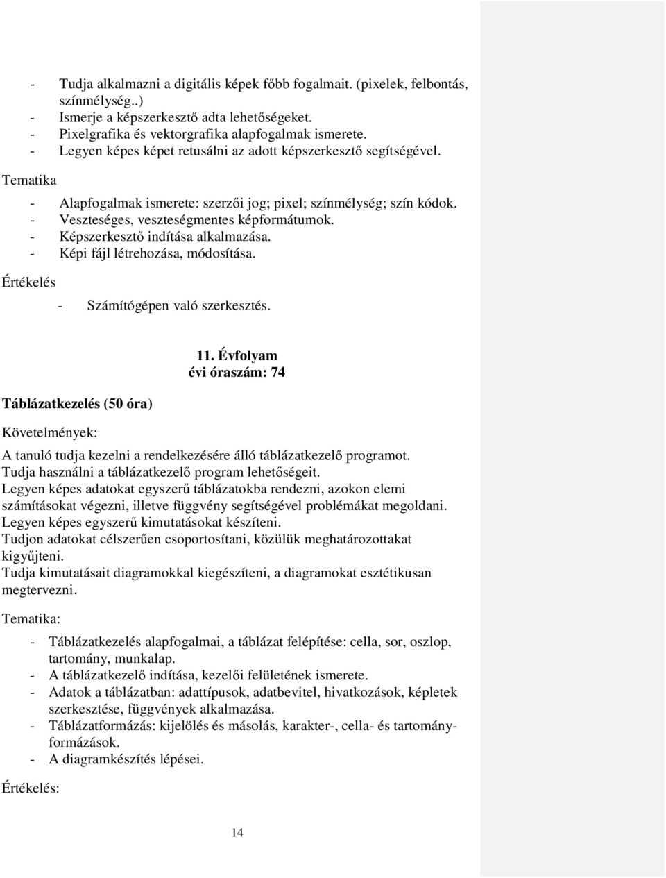 - Képszerkesztı indítása alkalmazása. - Képi fájl létrehozása, módosítása. Értékelés - Számítógépen való szerkesztés. Táblázatkezelés (50 óra) Követelmények: 11.