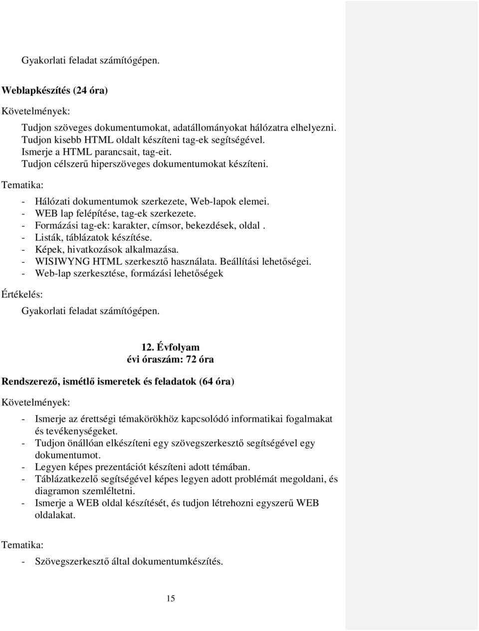 - Formázási tag-ek: karakter, címsor, bekezdések, oldal. - Listák, táblázatok készítése. - Képek, hivatkozások alkalmazása. - WISIWYNG HTML szerkesztı használata. Beállítási lehetıségei.