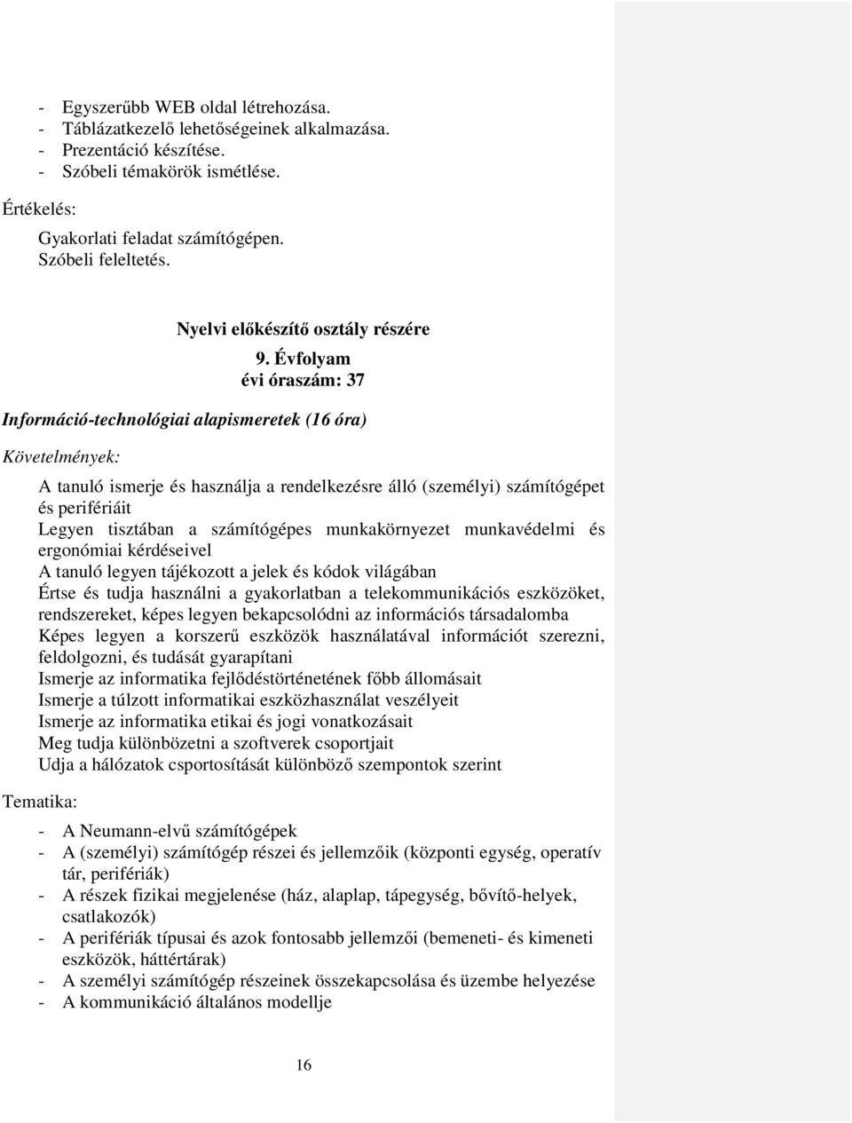 Évfolyam évi óraszám: 37 Információ-technológiai alapismeretek (16 óra) Követelmények: A tanuló ismerje és használja a rendelkezésre álló (személyi) számítógépet és perifériáit Legyen tisztában a