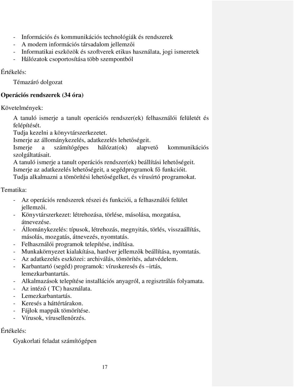 Tudja kezelni a könyvtárszerkezetet. Ismerje az állománykezelés, adatkezelés lehetıségeit. Ismerje a számítógépes hálózat(ok) alapvetı kommunikációs szolgáltatásait.