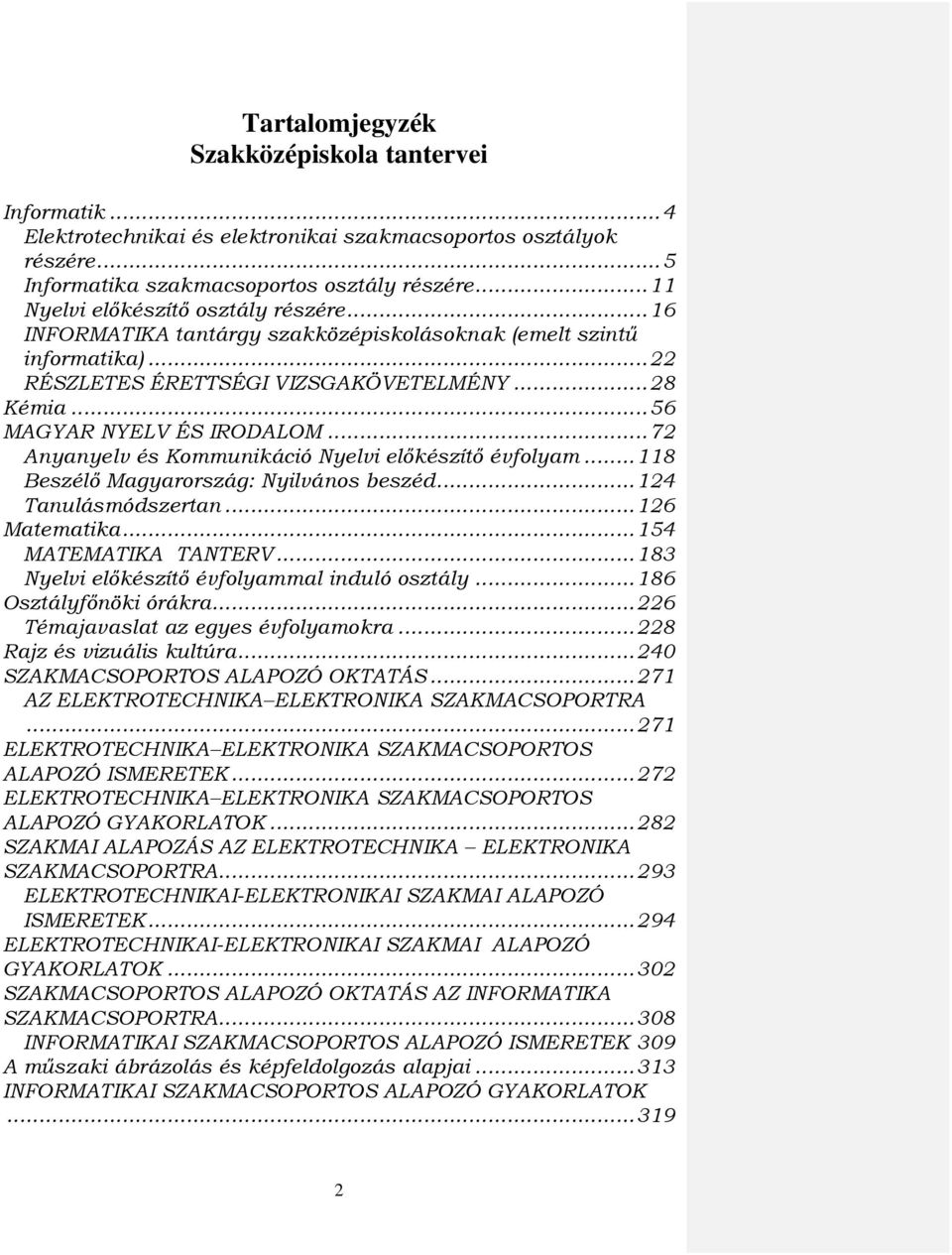 .. 56 MAGYAR NYELV ÉS IRODALOM... 72 Anyanyelv és Kommunikáció Nyelvi elıkészítı évfolyam... 118 Beszélı Magyarország: Nyilvános beszéd... 124 Tanulásmódszertan... 126 Matematika.