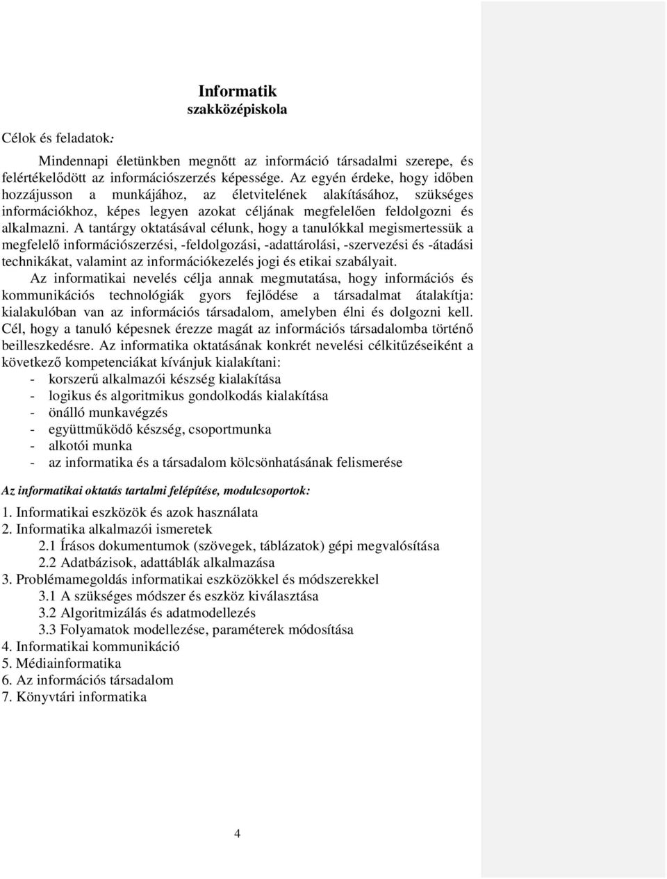 A tantárgy oktatásával célunk, hogy a tanulókkal megismertessük a megfelelı információszerzési, -feldolgozási, -adattárolási, -szervezési és -átadási technikákat, valamint az információkezelés jogi