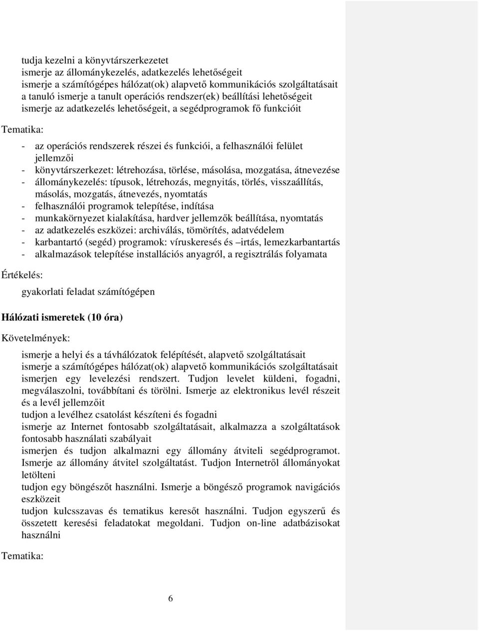 könyvtárszerkezet: létrehozása, törlése, másolása, mozgatása, átnevezése - állománykezelés: típusok, létrehozás, megnyitás, törlés, visszaállítás, másolás, mozgatás, átnevezés, nyomtatás -